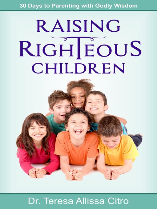 Title details for Raising Righteous Children by Teresa Allissa Citro, PhD - Wait list